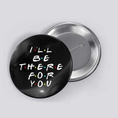 I'll Be There For You Friendship  Button