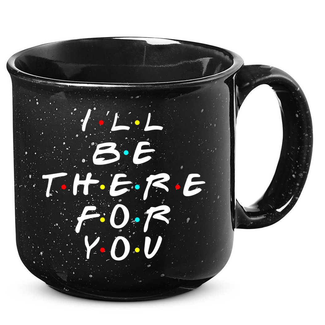 I'll Be There For You Friendship  15oz Campfire Ceramic Mug