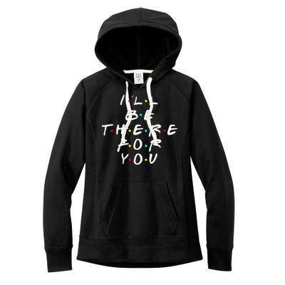 I'll Be There For You Friendship  Women's Fleece Hoodie