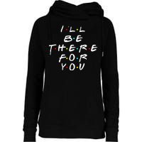 I'll Be There For You Friendship  Womens Funnel Neck Pullover Hood