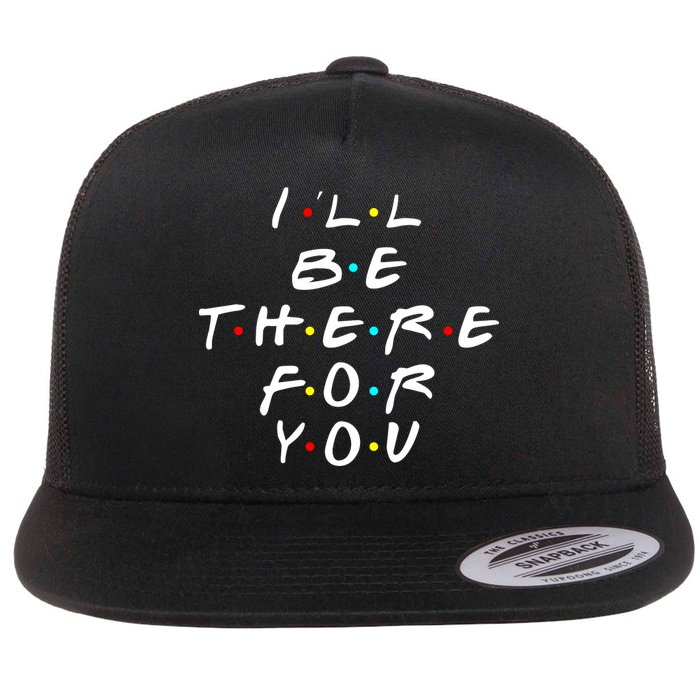 I'll Be There For You Friendship  Flat Bill Trucker Hat