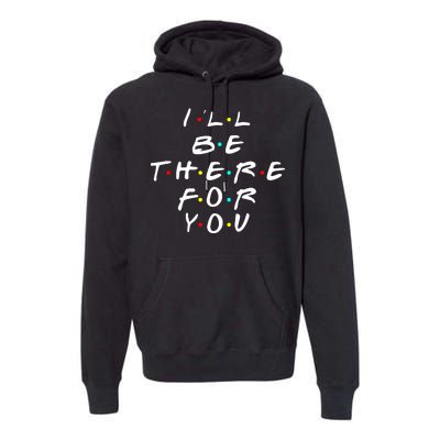 I'll Be There For You Friendship  Premium Hoodie