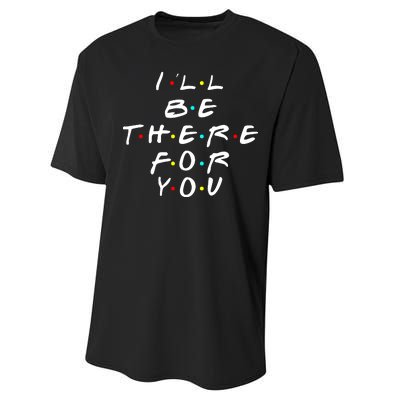 I'll Be There For You Friendship  Performance Sprint T-Shirt