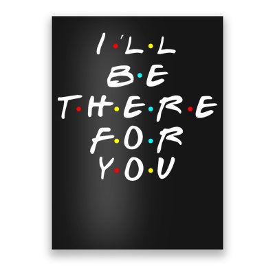 I'll Be There For You Friendship  Poster