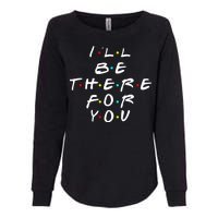 I'll Be There For You Friendship  Womens California Wash Sweatshirt