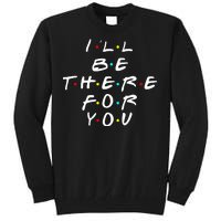 I'll Be There For You Friendship  Tall Sweatshirt