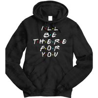 I'll Be There For You Friendship  Tie Dye Hoodie