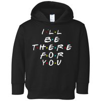 I'll Be There For You Friendship  Toddler Hoodie