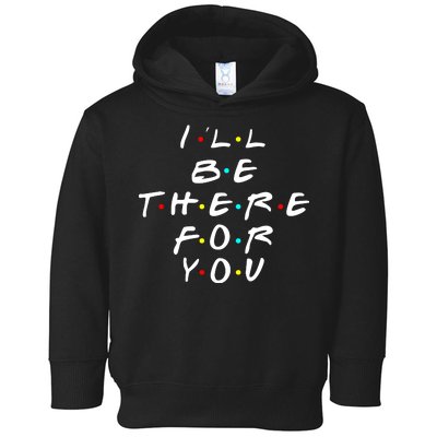 I'll Be There For You Friendship  Toddler Hoodie