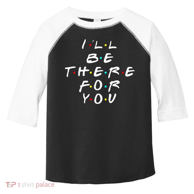 I'll Be There For You Friendship  Toddler Fine Jersey T-Shirt
