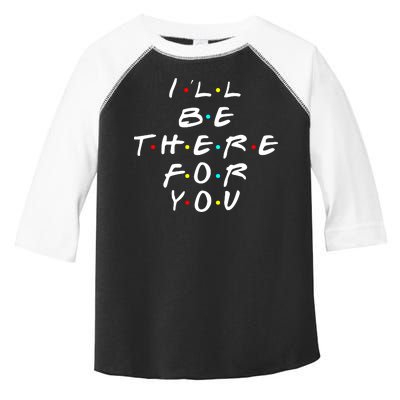 I'll Be There For You Friendship  Toddler Fine Jersey T-Shirt