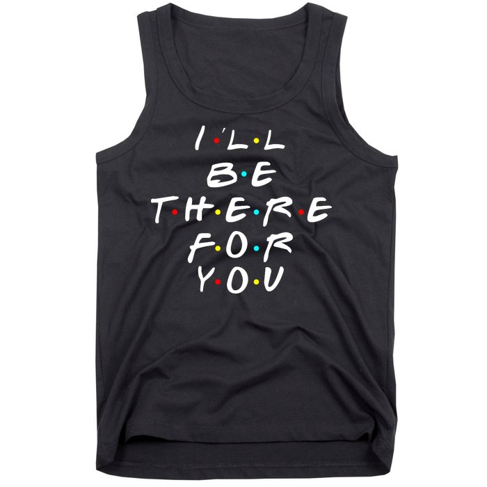 I'll Be There For You Friendship  Tank Top