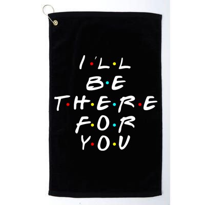 I'll Be There For You Friendship  Platinum Collection Golf Towel