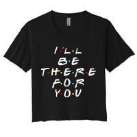 I'll Be There For You Friendship  Women's Crop Top Tee