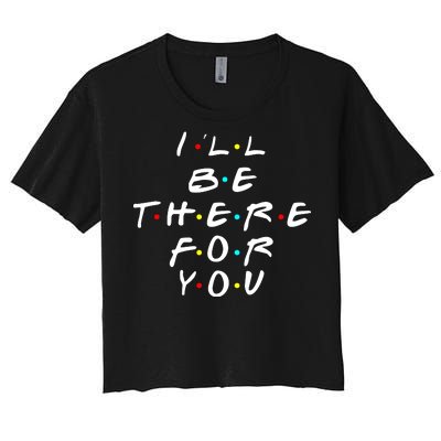 I'll Be There For You Friendship  Women's Crop Top Tee