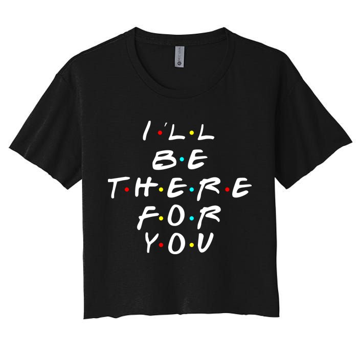 I'll Be There For You Friendship  Women's Crop Top Tee