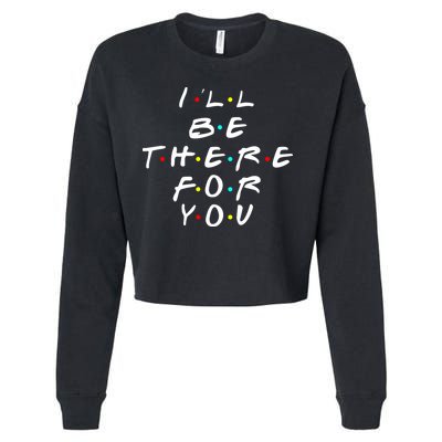 I'll Be There For You Friendship  Cropped Pullover Crew