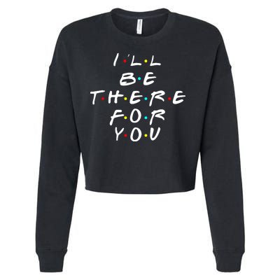 I'll Be There For You Friendship  Cropped Pullover Crew