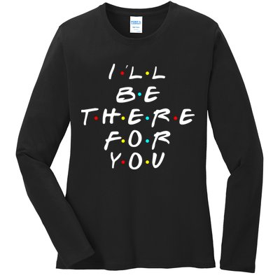 I'll Be There For You Friendship  Ladies Long Sleeve Shirt