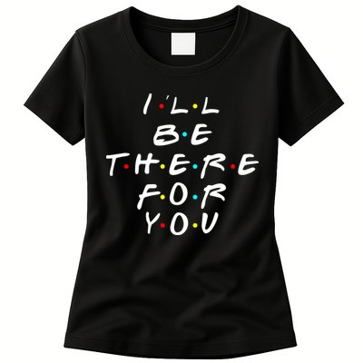 I'll Be There For You Friendship  Womens T-Shirt
