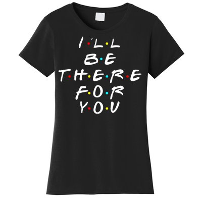 I'll Be There For You Friendship  Women's T-Shirt