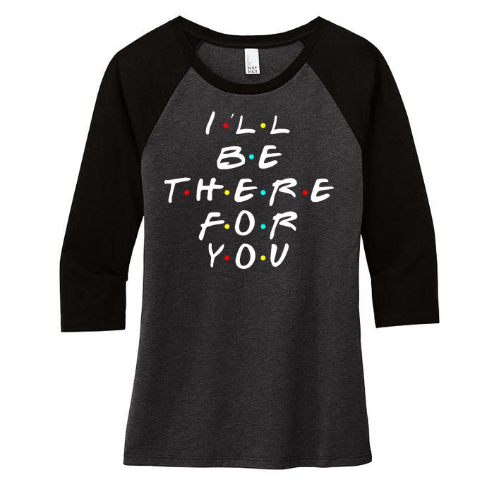 I'll Be There For You Friendship  Women's Tri-Blend 3/4-Sleeve Raglan Shirt