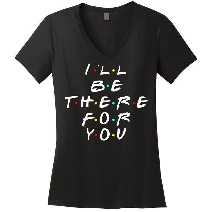 I'll Be There For You Friendship  Women's V-Neck T-Shirt