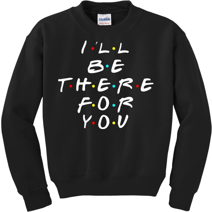 I'll Be There For You Friendship  Kids Sweatshirt