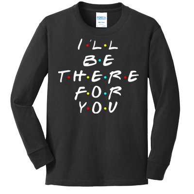 I'll Be There For You Friendship  Kids Long Sleeve Shirt