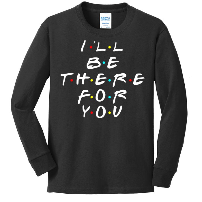 I'll Be There For You Friendship  Kids Long Sleeve Shirt