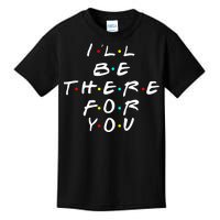 I'll Be There For You Friendship  Kids T-Shirt