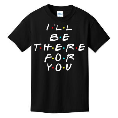 I'll Be There For You Friendship  Kids T-Shirt