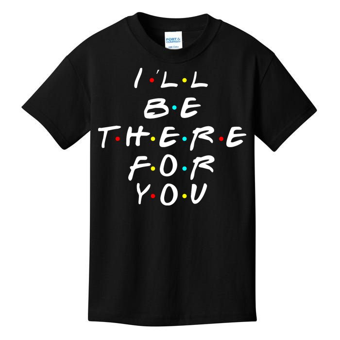 I'll Be There For You Friendship  Kids T-Shirt