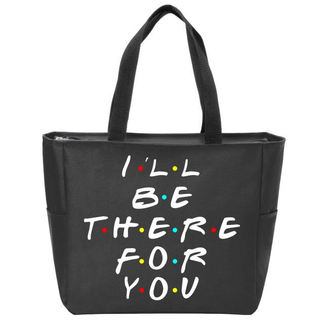 I'll Be There For You Friendship  Zip Tote Bag