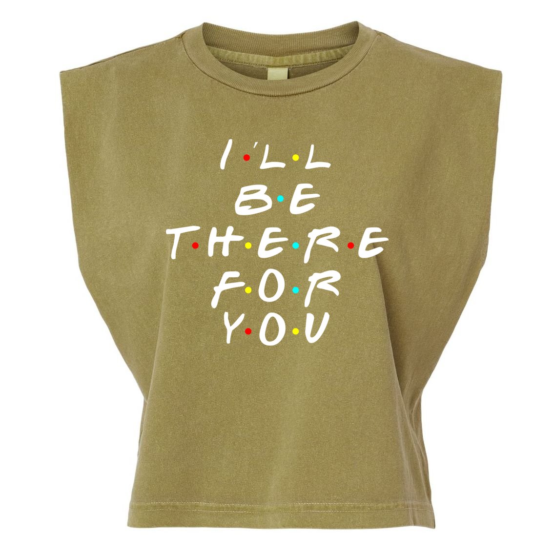 I'll Be There For You Friendship  Garment-Dyed Women's Muscle Tee