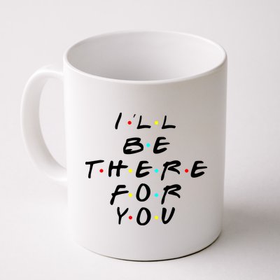 I'll Be There For You Friendship  Coffee Mug