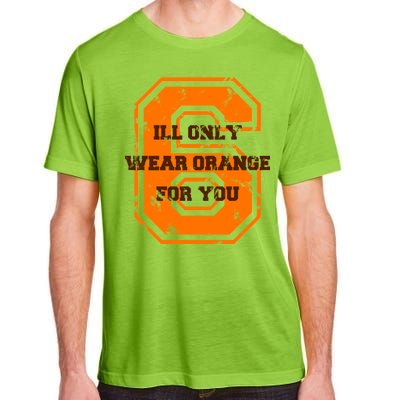 I'll Only Wear Orange For You Cleveland Football Adult ChromaSoft Performance T-Shirt