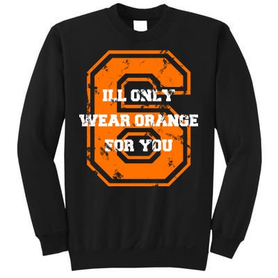 I'll Only Wear Orange For You Cleveland Football Sweatshirt