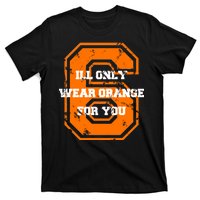 I'll Only Wear Orange For You Cleveland Football T-Shirt