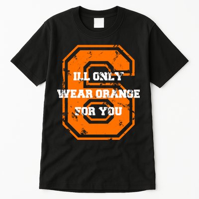 I'll Only Wear Orange For You Cleveland Football Tall T-Shirt