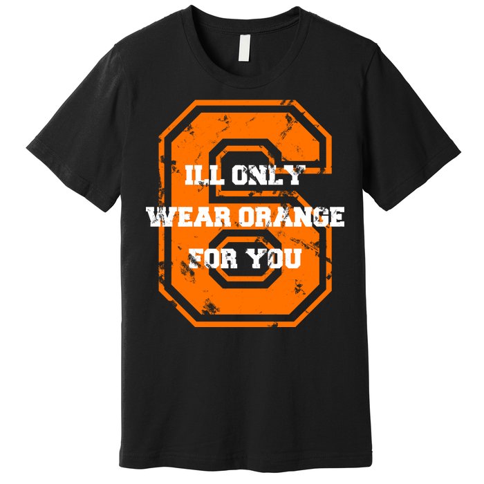 I'll Only Wear Orange For You Cleveland Football Premium T-Shirt