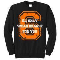 I'll Only Wear Orange For You Cleveland Football Tall Sweatshirt