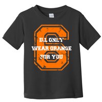 I'll Only Wear Orange For You Cleveland Football Toddler T-Shirt