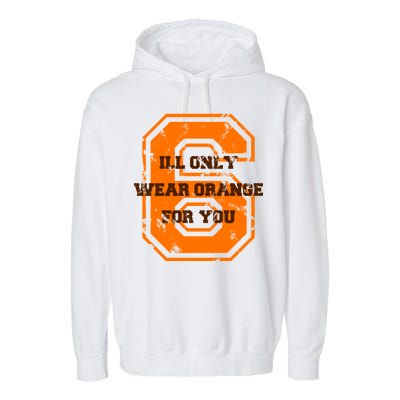 I'll Only Wear Orange For You Cleveland Football Garment-Dyed Fleece Hoodie