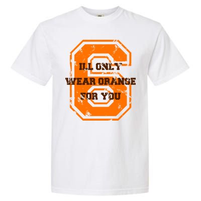 I'll Only Wear Orange For You Cleveland Football Garment-Dyed Heavyweight T-Shirt