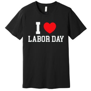 I Love Labor Day Graphic Premium T-Shirt