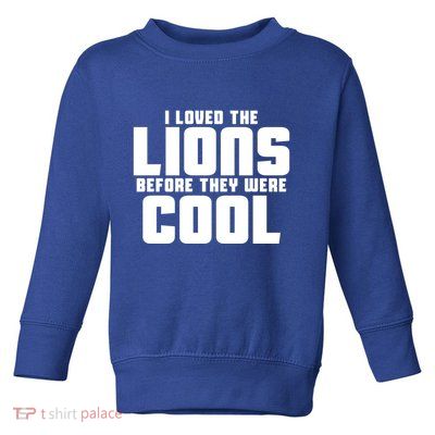 I Loved Lions Before They Were Cool Funny Toddler Sweatshirt