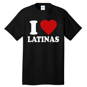 I Love Latinas I Love Latinas Funny Love Latinas Tall T-Shirt