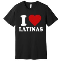 I Love Latinas I Love Latinas Funny Love Latinas Premium T-Shirt