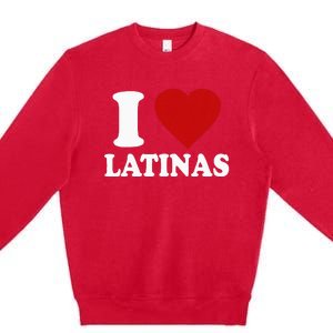 I Love Latinas I Love Latinas Funny Love Latinas Premium Crewneck Sweatshirt